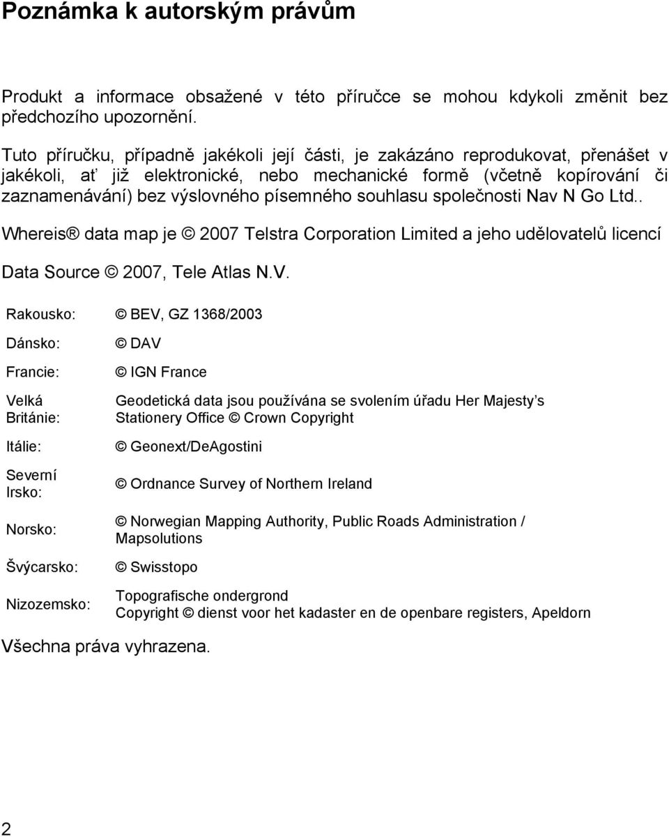 souhlasu společnosti Nav N Go Ltd.. Whereis data map je 2007 Telstra Corporation Limited a jeho udělovatelů licencí Data Source 2007, Tele Atlas N.V.