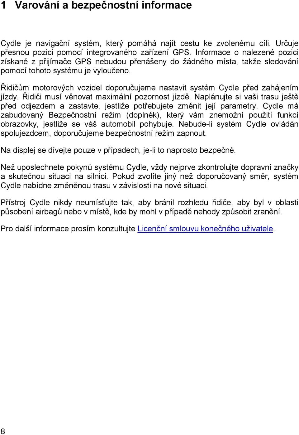Řidičům motorových vozidel doporučujeme nastavit systém Cydle před zahájením jízdy. Řidiči musí věnovat maximální pozornost jízdě.
