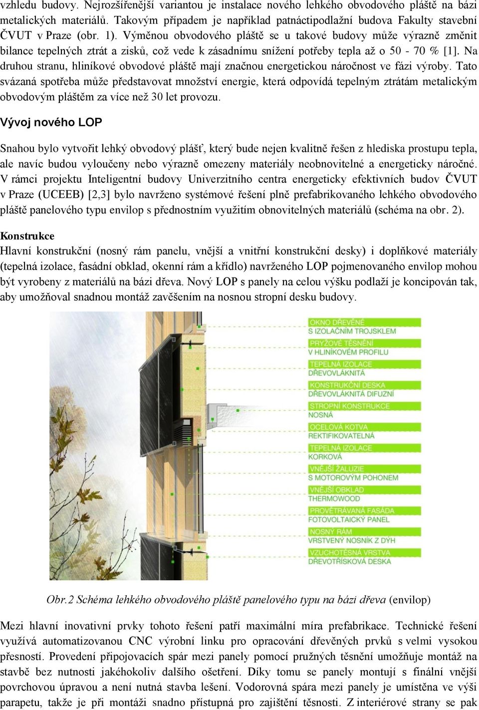 Výměnou obvodového pláště se u takové budovy může výrazně změnit bilance tepelných ztrát a zisků, což vede k zásadnímu snížení potřeby tepla až o 50-70 % [1].