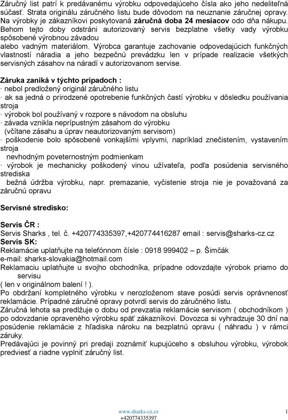 Behom tejto doby odstráni autorizovaný servis bezplatne všetky vady výrobku spôsobené výrobnou závadou alebo vadným materiálom.