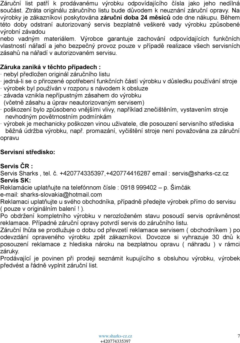 Během této doby odstraní autorizovaný servis bezplatně veškeré vady výrobku způsobené výrobní závadou nebo vadným materiálem.