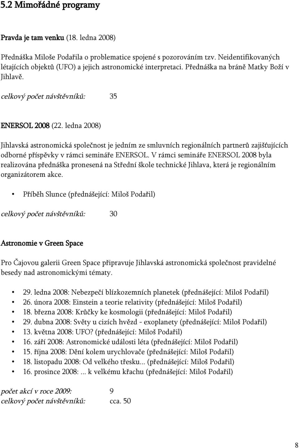 ledna 2008) Jihlavská astronomická společnost je jedním ze smluvních regionálních partnerů zajišťujících odborné příspěvky v rámci semináře ENERSOL.