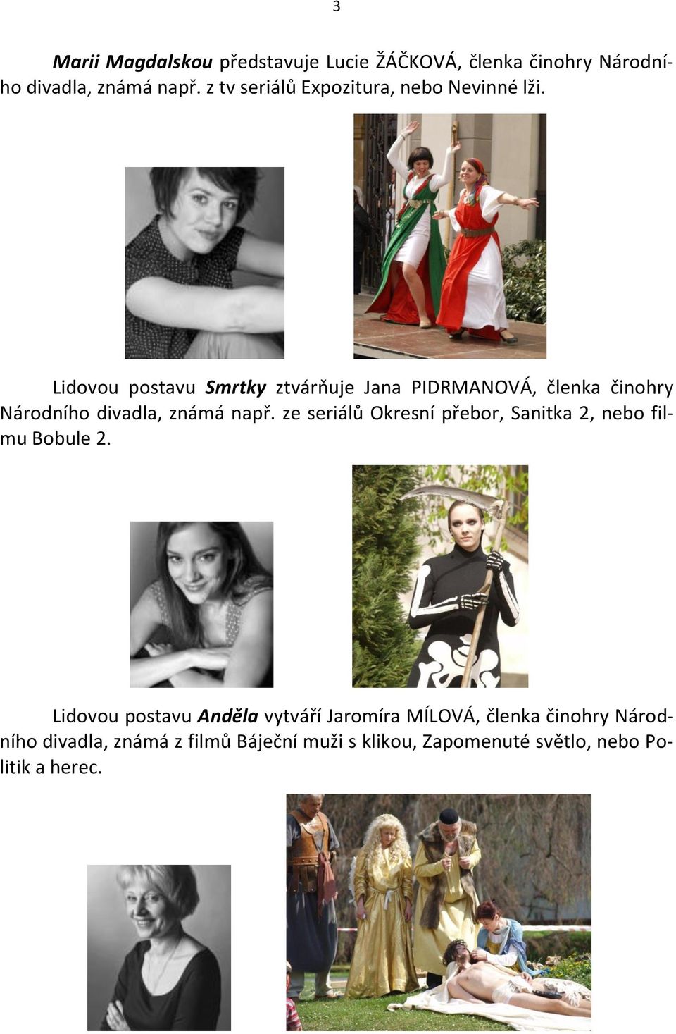 Lidovou postavu Smrtky ztvárňuje Jana PIDRMANOVÁ, členka činohry Národního divadla, známá např.