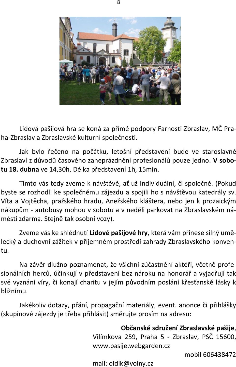 Tímto vás tedy zveme k návštěvě, ať už individuální, či společné. (Pokud byste se rozhodli ke společnému zájezdu a spojili ho s návštěvou katedrály sv.