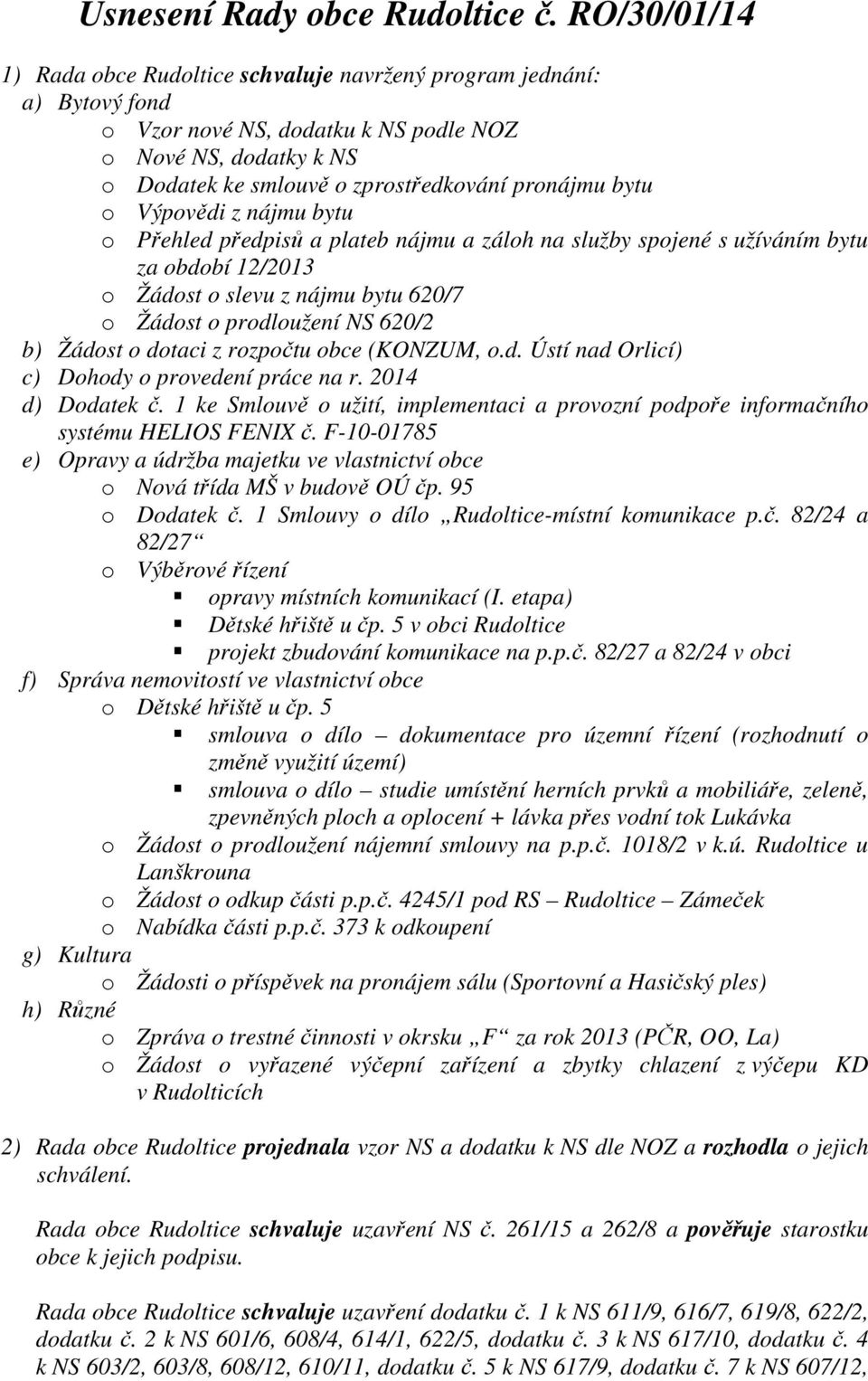 bytu o Výpovědi z nájmu bytu o Přehled předpisů a plateb nájmu a záloh na služby spojené s užíváním bytu za období 12/2013 o Žádost o slevu z nájmu bytu 620/7 o Žádost o prodloužení NS 620/2 b)