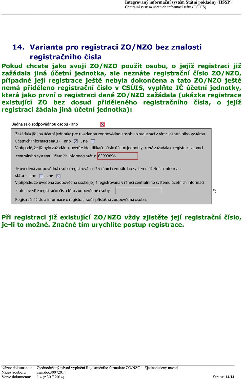 která jako první o registraci dané ZO/NZO zažádala (ukázka registrace existující ZO bez dosud přiděleného registračního čísla, o jejíž registraci žádala jiná účetní