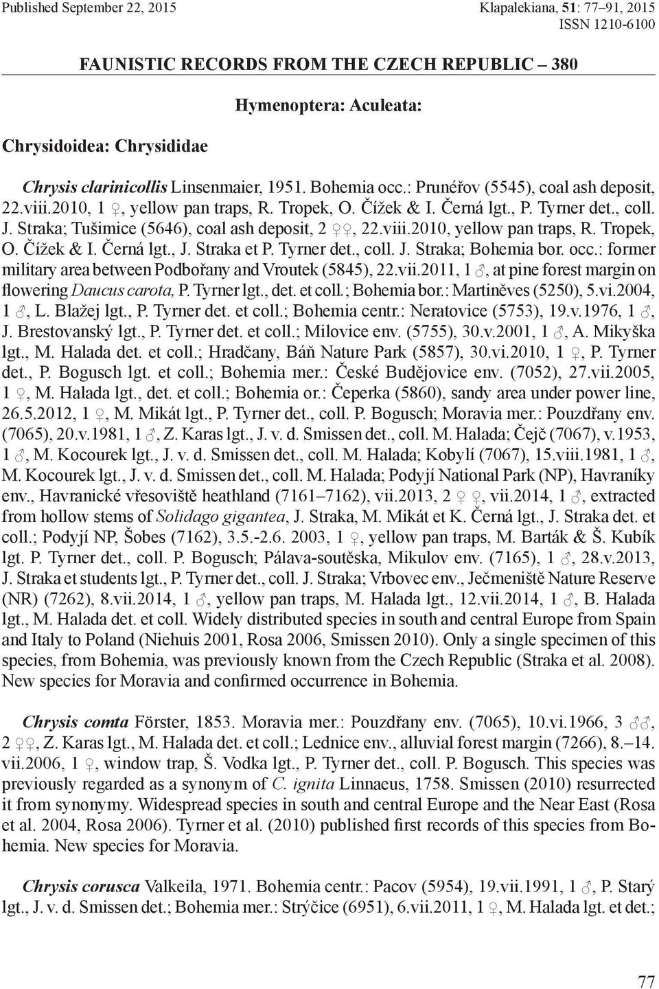 Straka; Tušimice (5646), coal ash deposit, 2, 22.viii.2010, yellow pan traps, R. Tropek, O. Čížek & I. Černá lgt., J. Straka et P. Tyrner det., coll. J. Straka; Bohemia bor. occ.