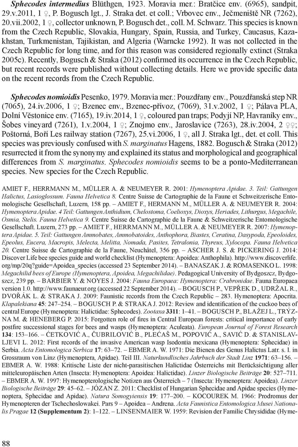 This species is known from the Czech Republic, Slovakia, Hungary, Spain, Russia, and Turkey, Caucasus, Kazakhstan, Turkmenistan, Tajikistan, and Algeria (Warncke 1992).
