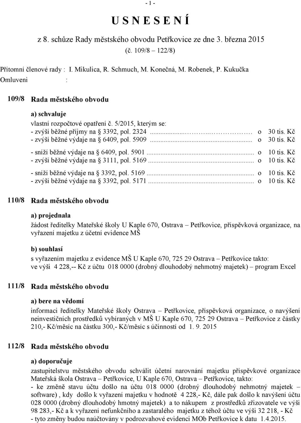 Kč - zvýší běžné výdaje na 6409, pol. 5909... o 30 tis. Kč - sníží běžné výdaje na 6409, pol. 5901... o 10 tis. Kč - zvýší běžné výdaje na 3111, pol. 5169... o 10 tis. Kč - sníží běžné výdaje na 3392, pol.