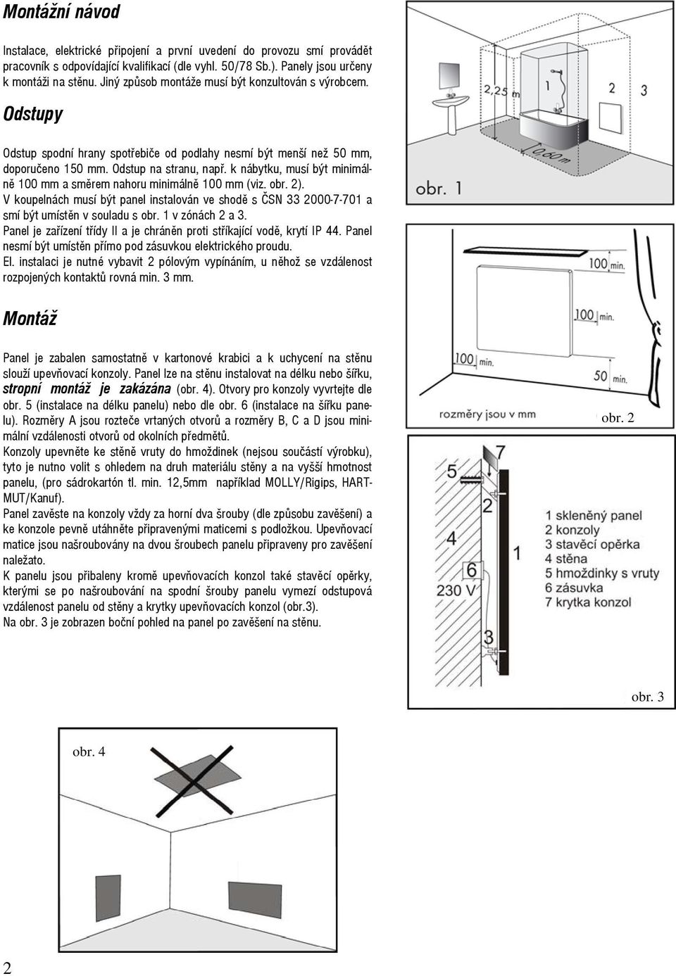 k nábytku, musí být minimálně 100 mm a směrem nahoru minimálně 100 mm (viz. obr. 2). V koupelnách musí být panel instalován ve shodě s ČSN 33 2000-7-701 a smí být umístěn v souladu s obr.