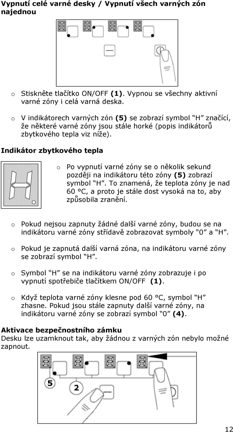 Indikátor zbytkového tepla o Po vypnutí varné zóny se o několik sekund později na indikátoru této zóny (5) zobrazí symbol H.
