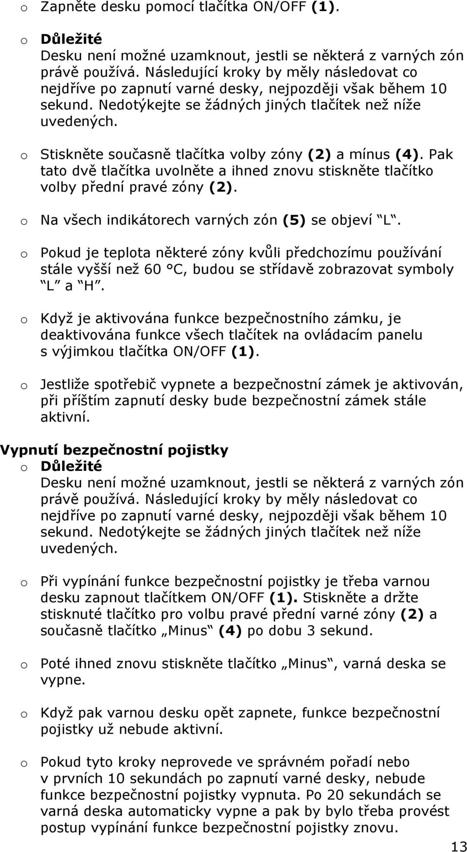 o Stiskněte současně tlačítka volby zóny (2) a mínus (4). Pak tato dvě tlačítka uvolněte a ihned znovu stiskněte tlačítko volby přední pravé zóny (2).