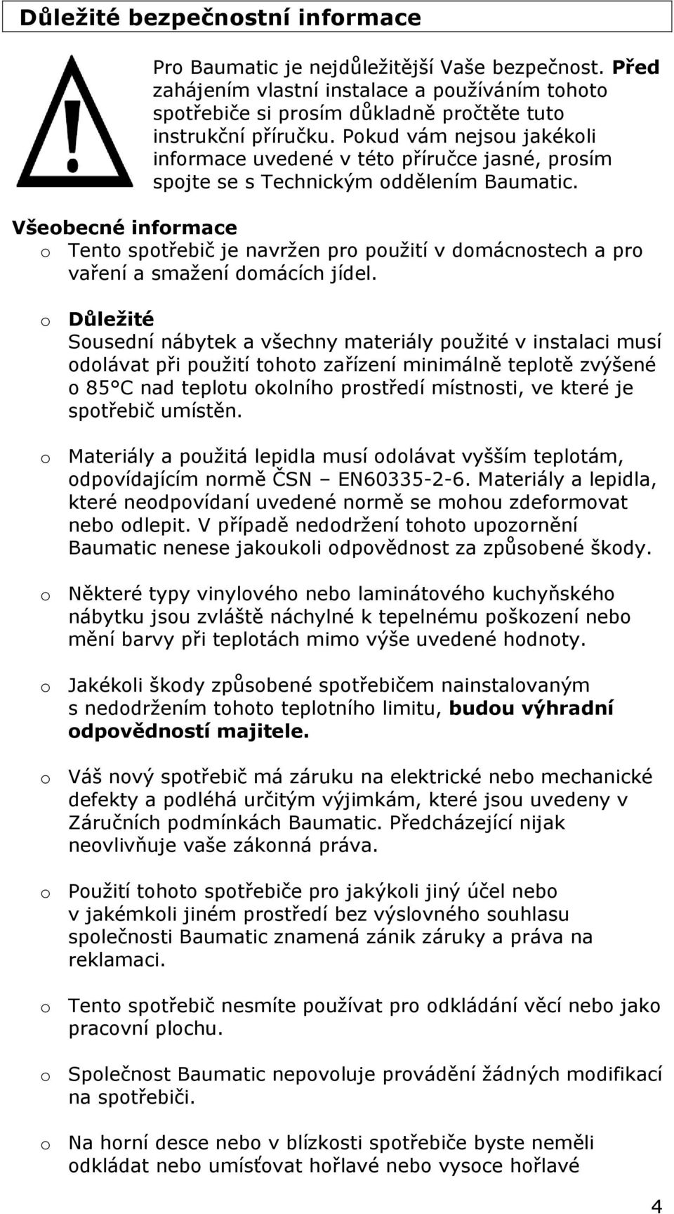 Všeobecné informace o Tento spotřebič je navržen pro použití v domácnostech a pro vaření a smažení domácích jídel.