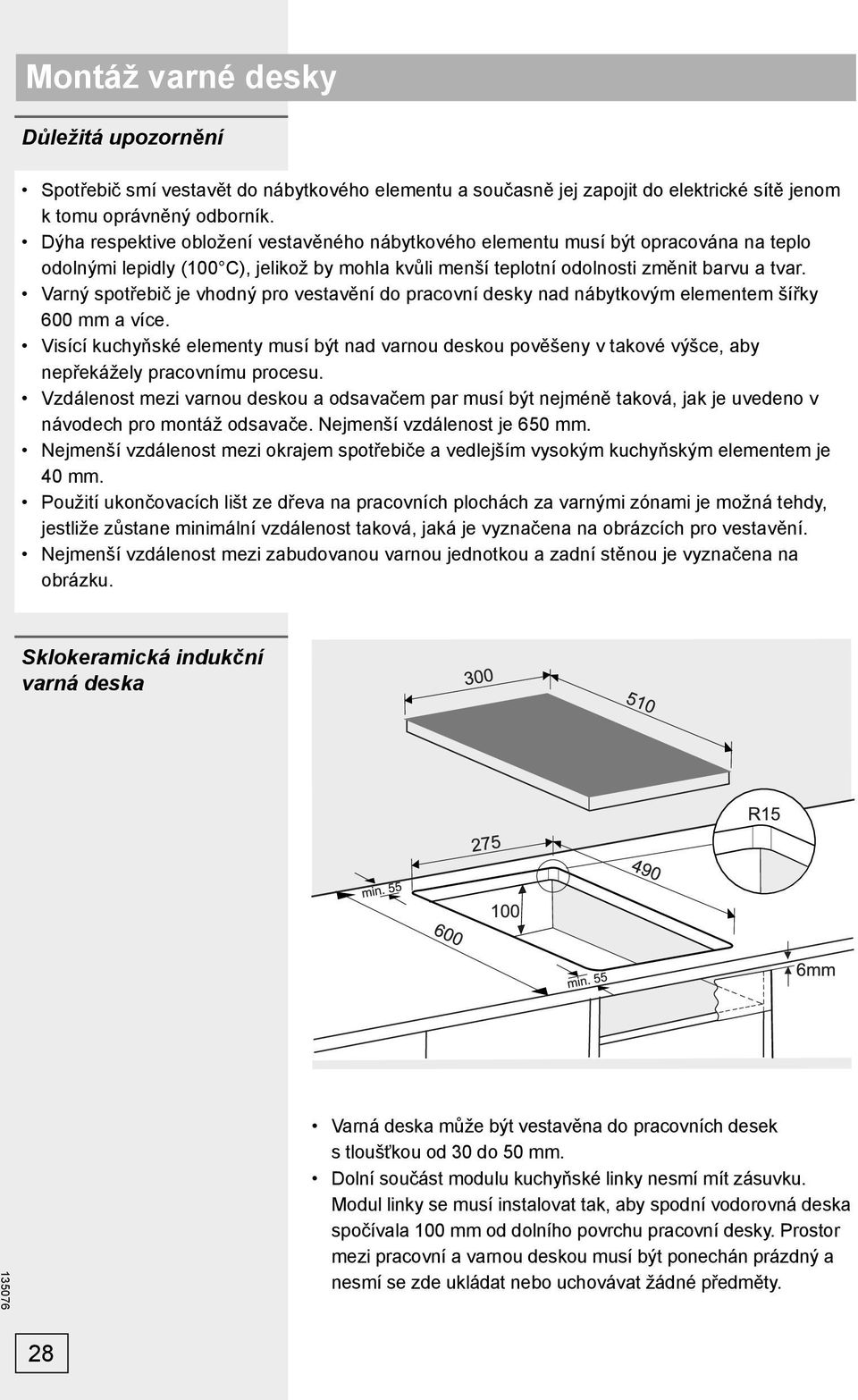 Varný spotřebič je vhodný pro vestavění do pracovní desky nad nábytkovým elementem šířky 600 mm a více.