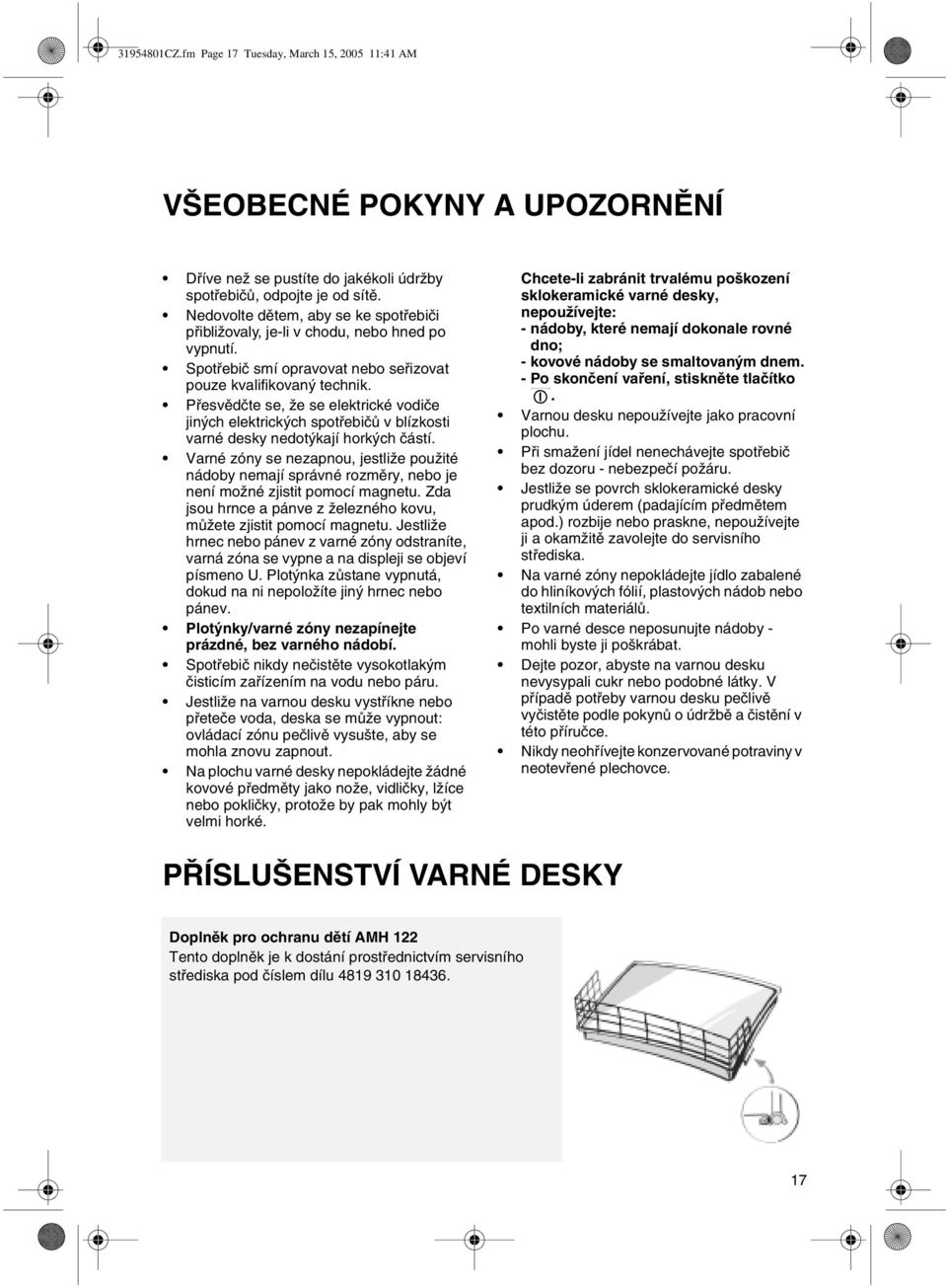 Přesvědčte se, že se elektrické vodiče jiných elektrických spotřebičů v blízkosti varné desky nedotýkají horkých částí.