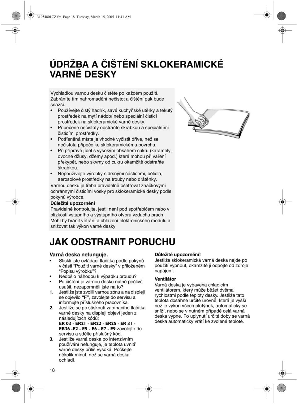 Používejte čistý hadřík, savé kuchyňské utěrky a tekutý prostředek na mytí nádobí nebo speciální čisticí prostředek na sklokeramické varné desky.