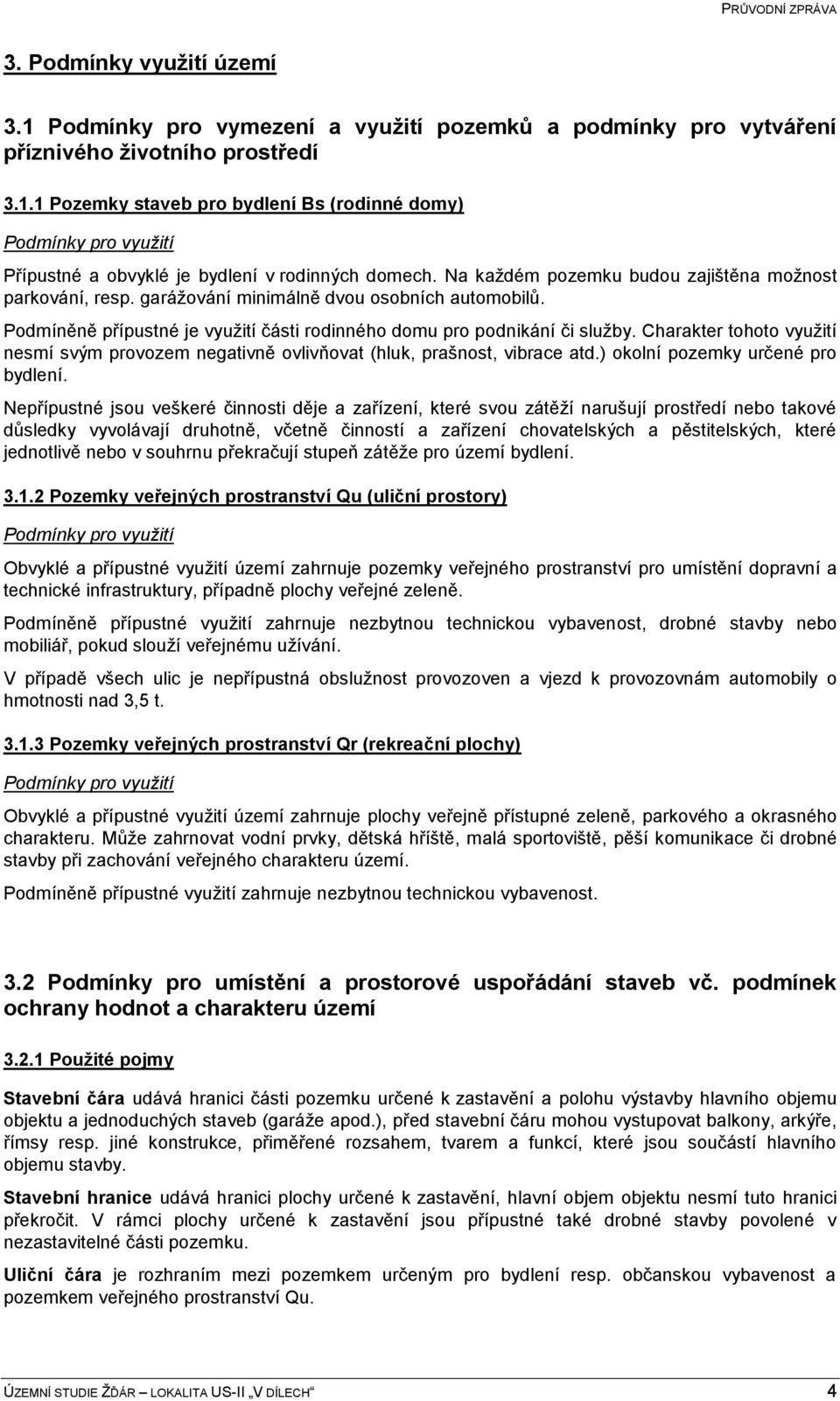 Charakter tohoto využití nesmí svým provozem negativně ovlivňovat (hluk, prašnost, vibrace atd.) okolní pozemky určené pro bydlení.