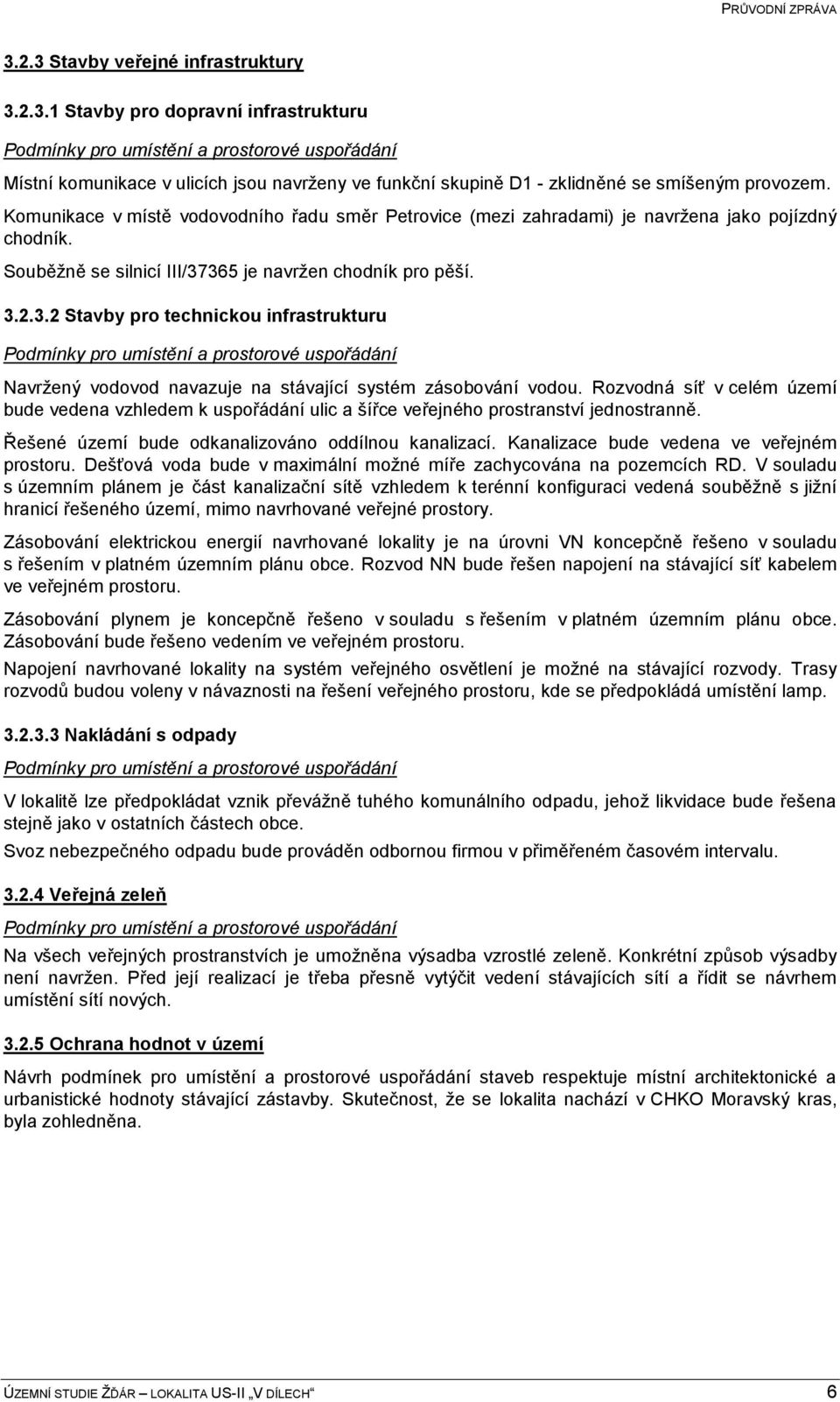 365 je navržen chodník pro pěší. 3.2.3.2 Stavby pro technickou infrastrukturu Navržený vodovod navazuje na stávající systém zásobování vodou.