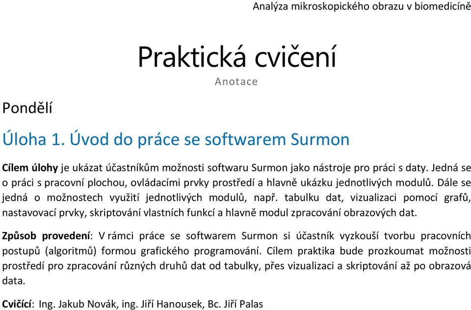 tabulku dat, vizualizaci pomocí grafů, nastavovací prvky, skriptování vlastních funkcí a hlavně modul zpracování obrazových dat.