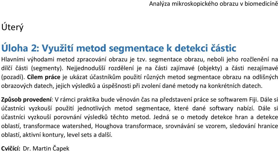 Cílem práce je ukázat účastníkům použití různých metod segmentace obrazu na odlišných obrazových datech, jejich výsledků a úspěšnosti při zvolení dané metody na konkrétních datech.