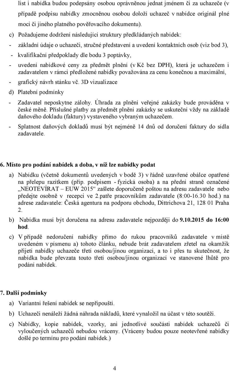 c) Požadujeme dodržení následující struktury předkládaných nabídek: - základní údaje o uchazeči, stručné představení a uvedení kontaktních osob (viz bod 3), - kvalifikační předpoklady dle bodu 3