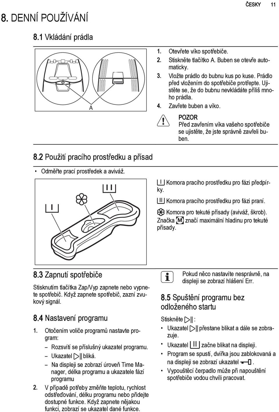 POZOR Před zavřením víka vašeho spotřebiče se ujistěte, že jste správně zavřeli buben. 8.2 Použití pracího prostředku a přísad Odměřte prací prostředek a aviváž.