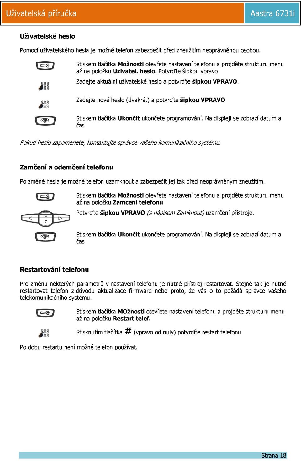 Zadejte nové heslo (dvakrát) a potvrďte šipkou VPRAVO Stiskem tlačítka Ukončit ukončete programování.