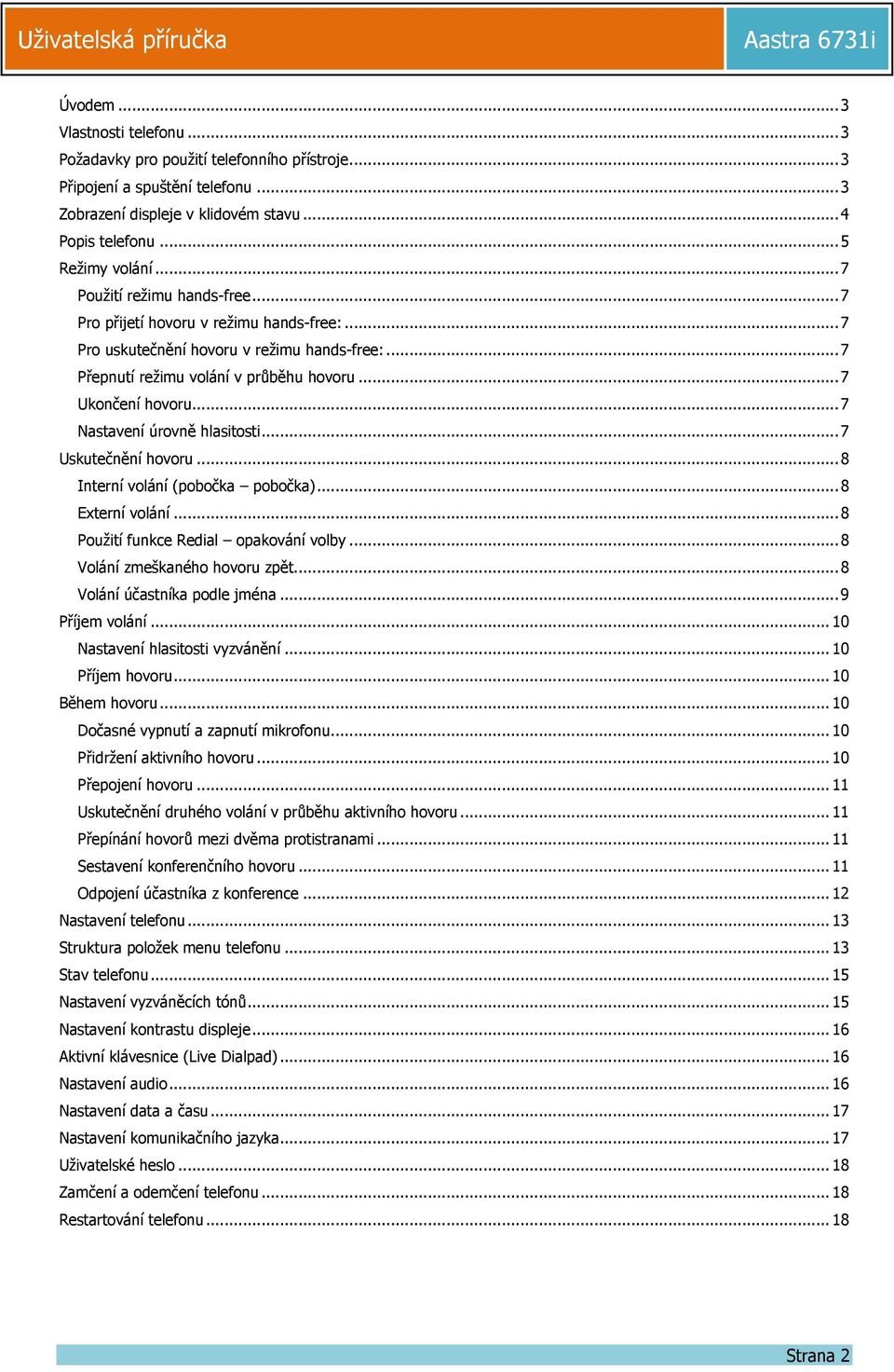 .. 7 Nastavení úrovně hlasitosti... 7 Uskutečnění hovoru... 8 Interní volání (pobočka pobočka)... 8 Externí volání... 8 Použití funkce Redial opakování volby... 8 Volání zmeškaného hovoru zpět.