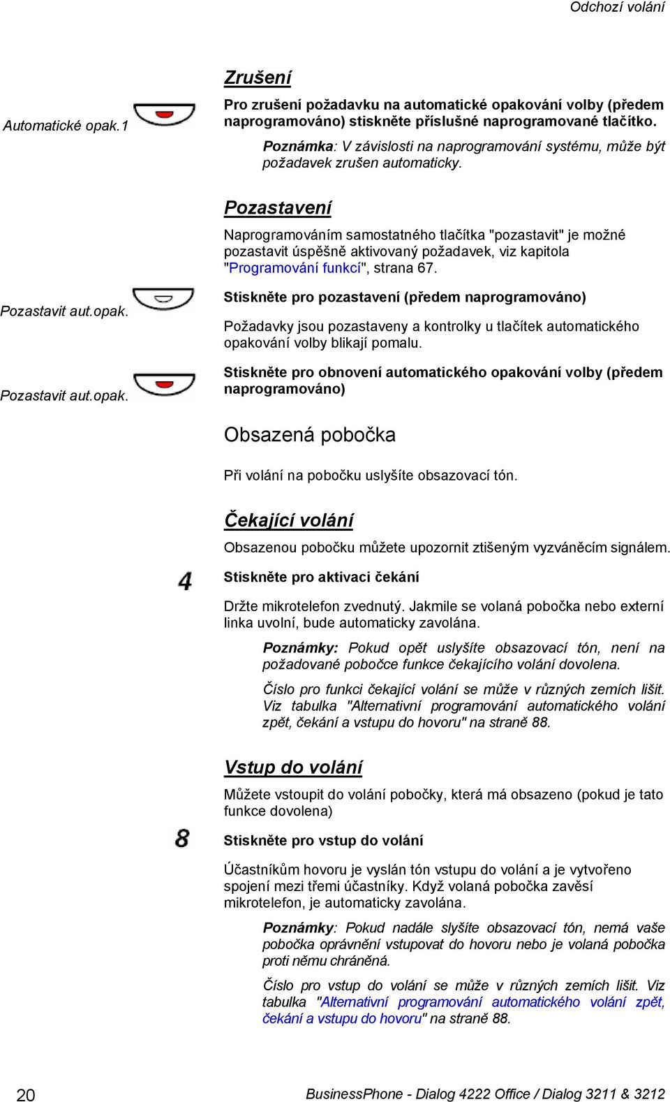 Pozastavení Naprogramováním samostatného tlačítka "pozastavit" je možné pozastavit úspěšně aktivovaný požadavek, viz kapitola "Programování funkcí", strana 67. Pozastavit aut.opak.