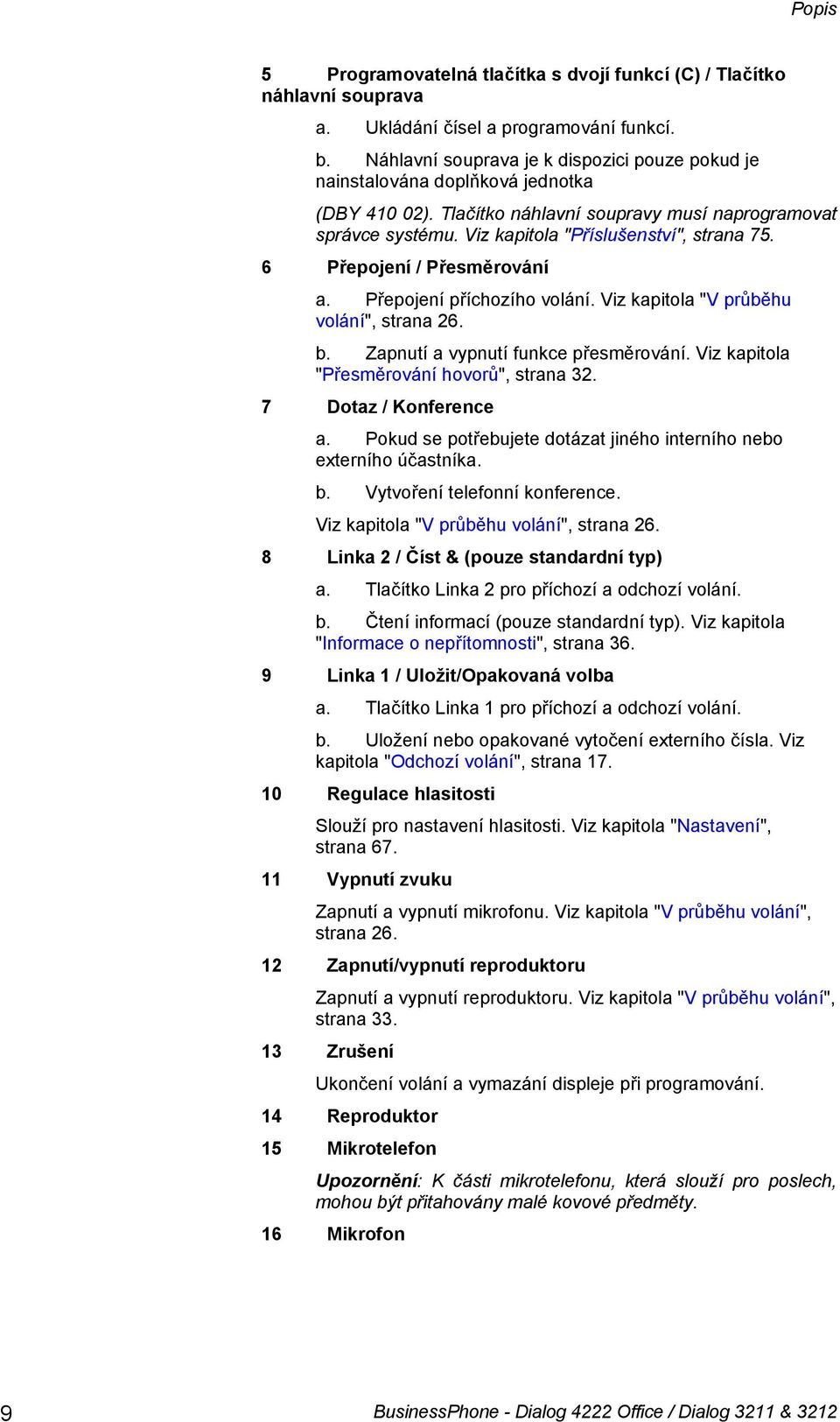 6 Přepojení / Přesměrování a. Přepojení příchozího volání. Viz kapitola "V průběhu volání", strana 26. b. Zapnutí a vypnutí funkce přesměrování. Viz kapitola "Přesměrování hovorů", strana 32.