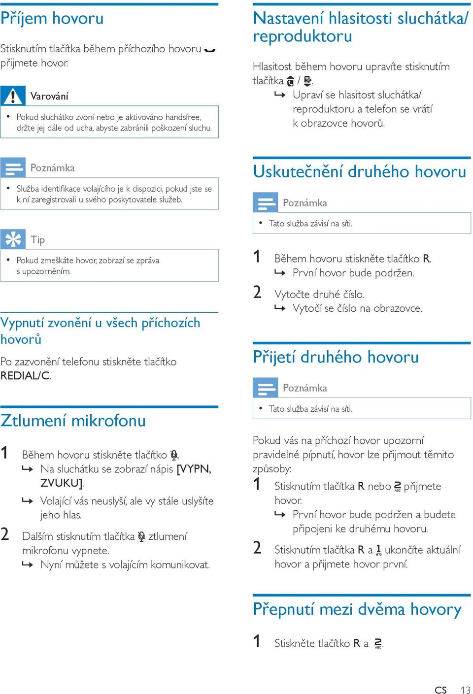 Služba identifikace volajícího je k dispozici, pokud jste se k ní zaregistrovali u svého poskytovatele služeb. Tip Pokud zmeškáte hovor, zobrazí se zpráva s upozorněním.