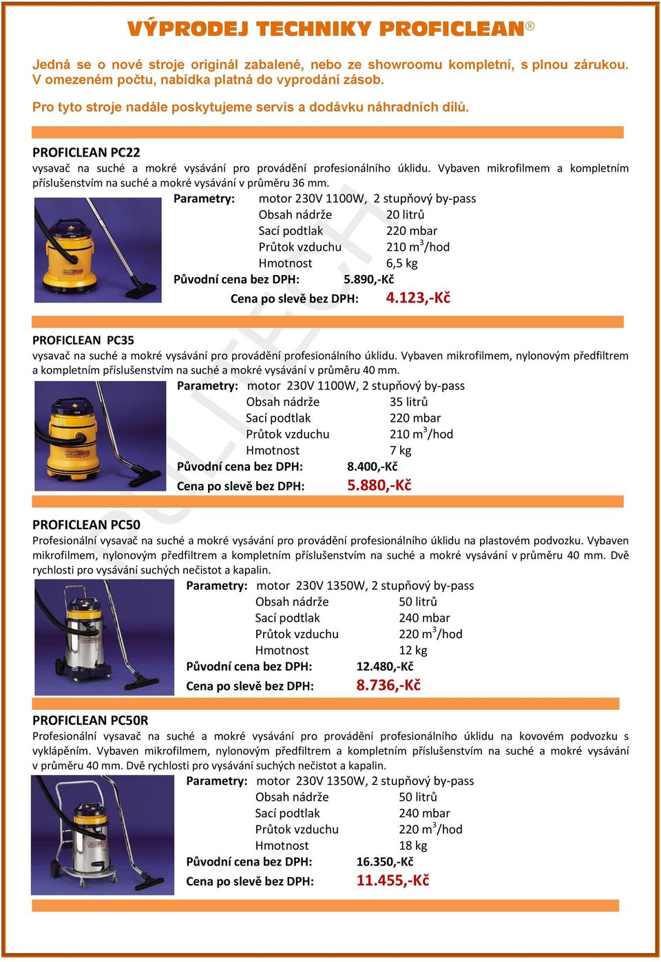 Vybaven mikrofilmem a kompletním příslušenstvím na suché a mokré vysávání v průměru 36 mm. 20 litrů 220 mbar 6,5 kg 5.890,-Kč 4.