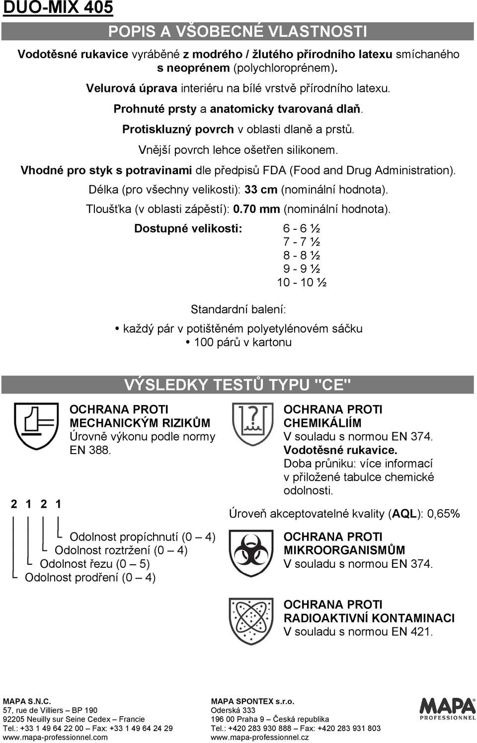 Vhodné pro styk s potravinami dle předpisů FDA (Food and Drug Administration). Délka (pro všechny velikosti): 33 cm (nominální hodnota). Tloušťka (v oblasti zápěstí): 0.70 mm (nominální hodnota).