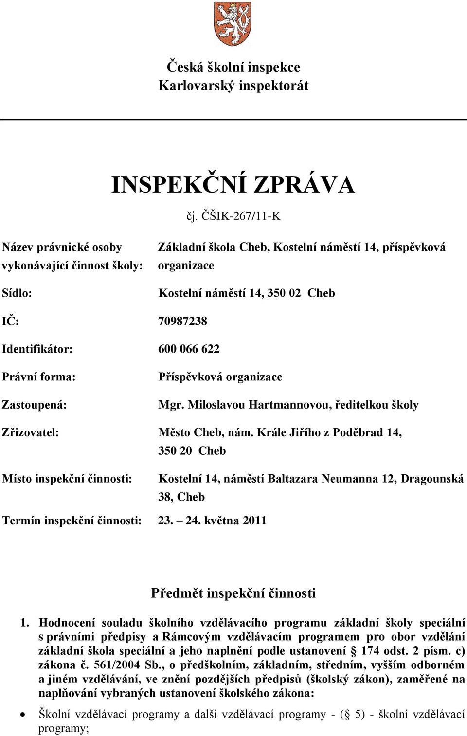 600 066 622 Právní forma: Zastoupená: Příspěvková organizace Mgr. Miloslavou Hartmannovou, ředitelkou školy Zřizovatel: Město Cheb, nám.