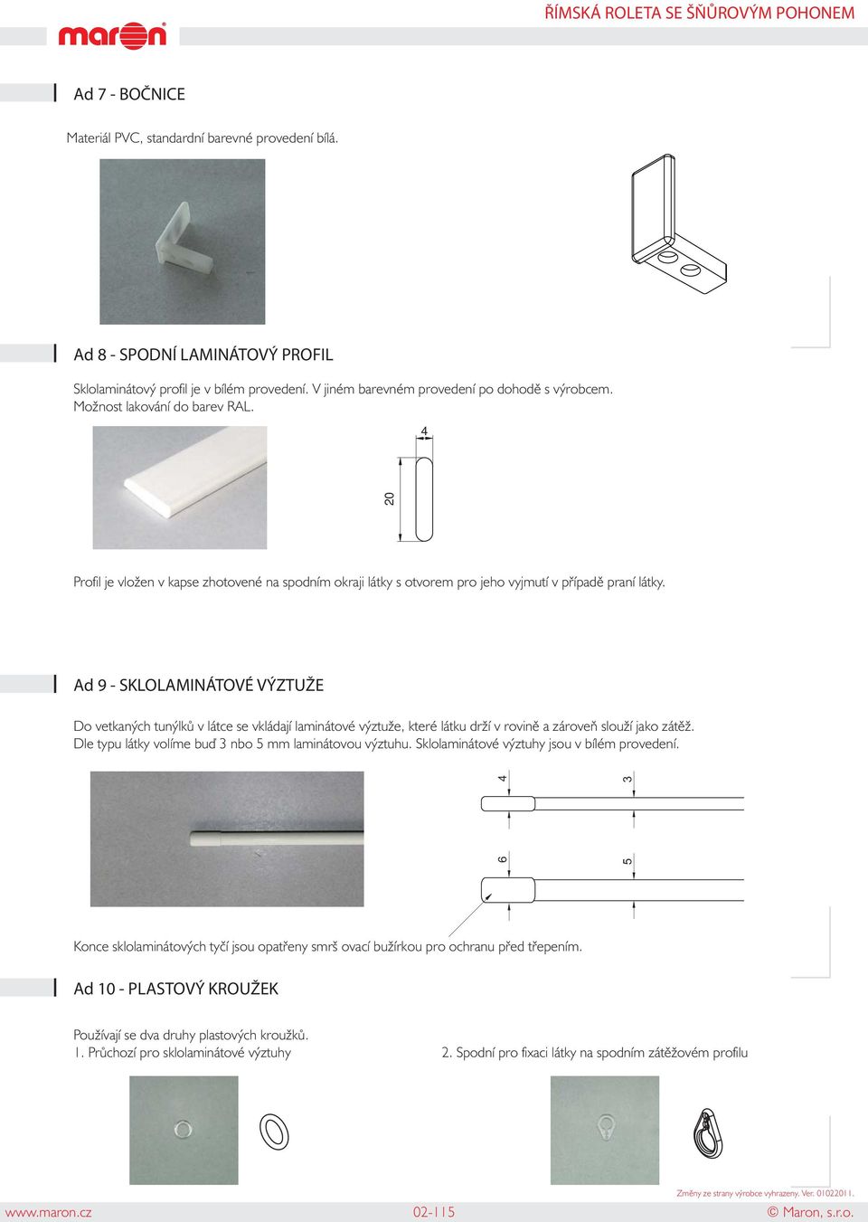 Ad 9 - SKLOLAMINÁTOVÉ VÝZTUŽE Do vetkaných tunýlků v látce se vkládají laminátové výztuže, které látku drží v rovině a zároveň slouží jako zátěž.