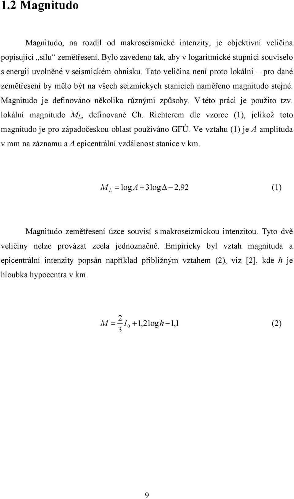 Tato veličina není proto lokální pro dané zemětřesení by mělo být na všech seizmických stanicích naměřeno magnitudo stejné. Magnitudo je definováno několika různými způsoby.
