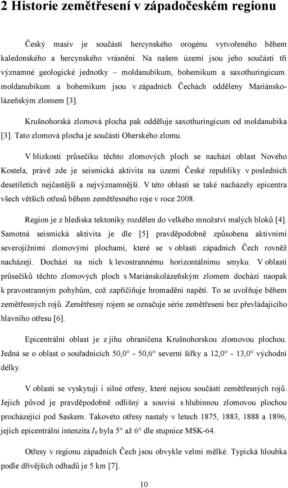 Krušnohorská zlomová plocha pak odděluje saxothuringicum od moldanubika [3]. Tato zlomová plocha je součástí Oherského zlomu.
