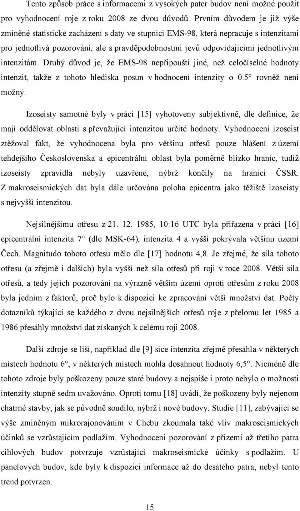 intenzitám. Druhý důvod je, že EMS-98 nepřipouští jiné, než celočíselné hodnoty intenzit, takže z tohoto hlediska posun v hodnocení intenzity o 0.5 rovněž není možný.