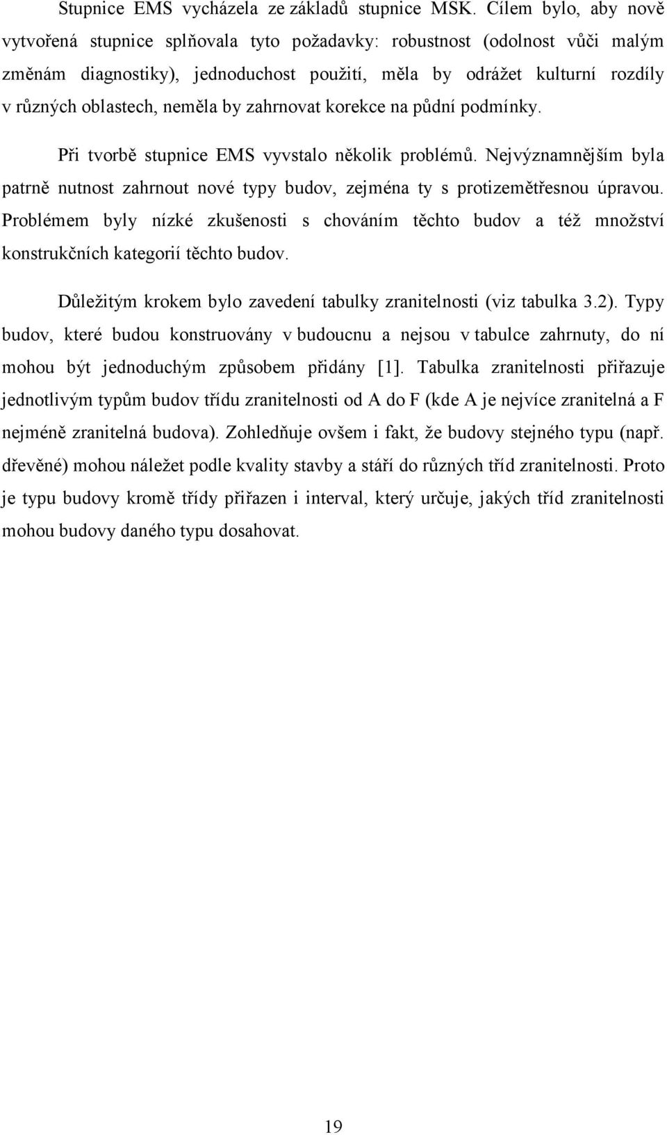 neměla by zahrnovat korekce na půdní podmínky. Při tvorbě stupnice EMS vyvstalo několik problémů. Nejvýznamnějším byla patrně nutnost zahrnout nové typy budov, zejména ty s protizemětřesnou úpravou.