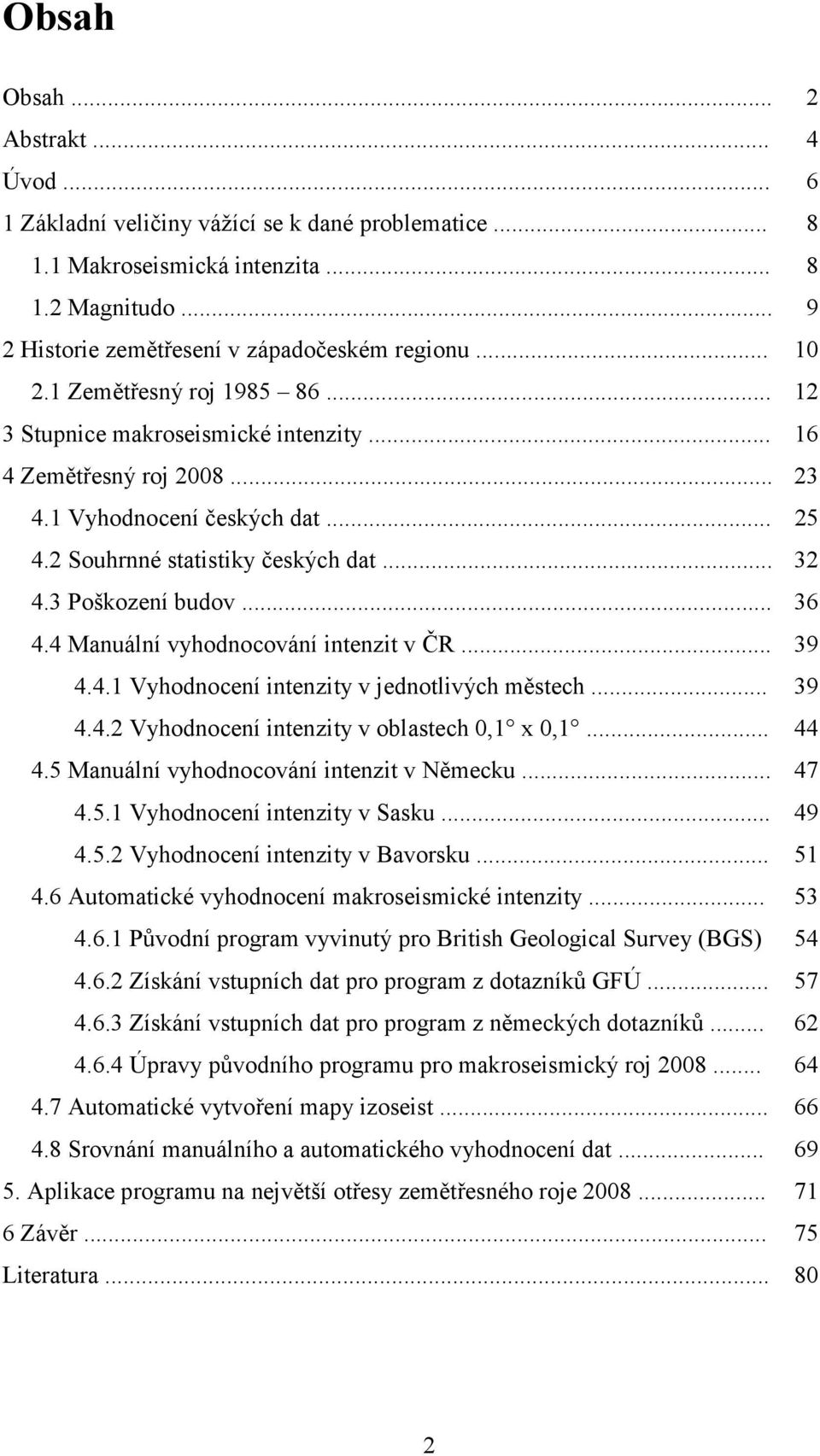 3 Poškození budov... 36 4.4 Manuální vyhodnocování intenzit v ČR... 39 4.4.1 Vyhodnocení intenzity v jednotlivých městech... 39 4.4.2 Vyhodnocení intenzity v oblastech 0,1 x 0,1... 44 4.