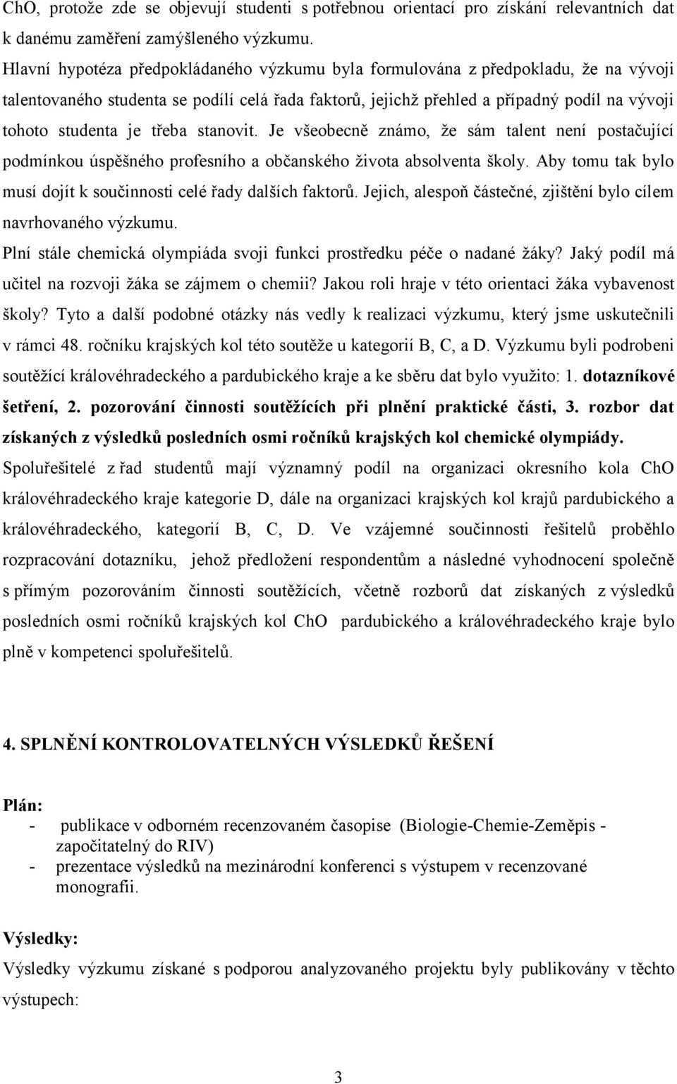 třeba stanovit. Je všeobecně známo, že sám talent není postačující podmínkou úspěšného profesního a občanského života absolventa školy.