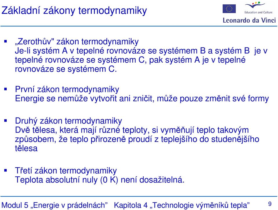 První zákon termodynamiky Energie se nemůže vytvořit ani zničit, může pouze změnit své formy Druhý zákon termodynamiky Dvě tělesa, která mají různé