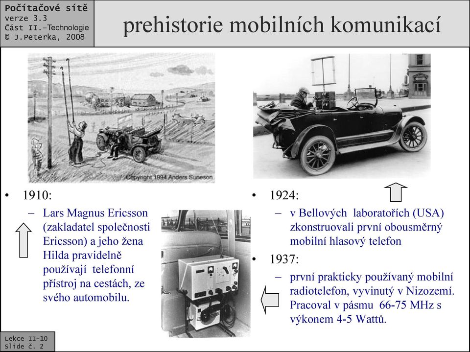 1924: v Bellových laboratořích (USA) zkonstruovali první obousměrný mobilní hlasový telefon 1937: