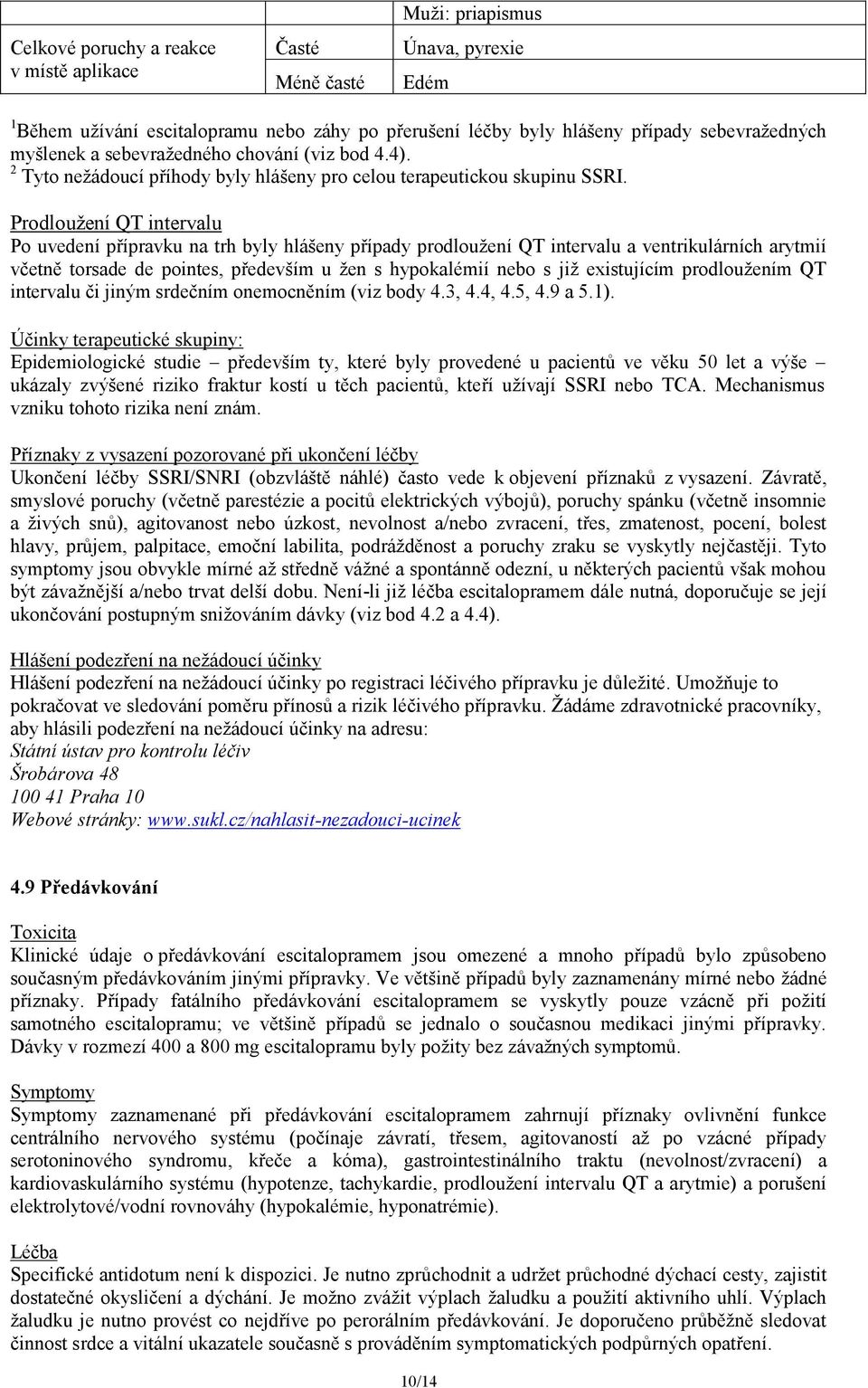 Prodloužení QT intervalu Po uvedení přípravku na trh byly hlášeny případy prodloužení QT intervalu a ventrikulárních arytmií včetně torsade de pointes, především u žen s hypokalémií nebo s již