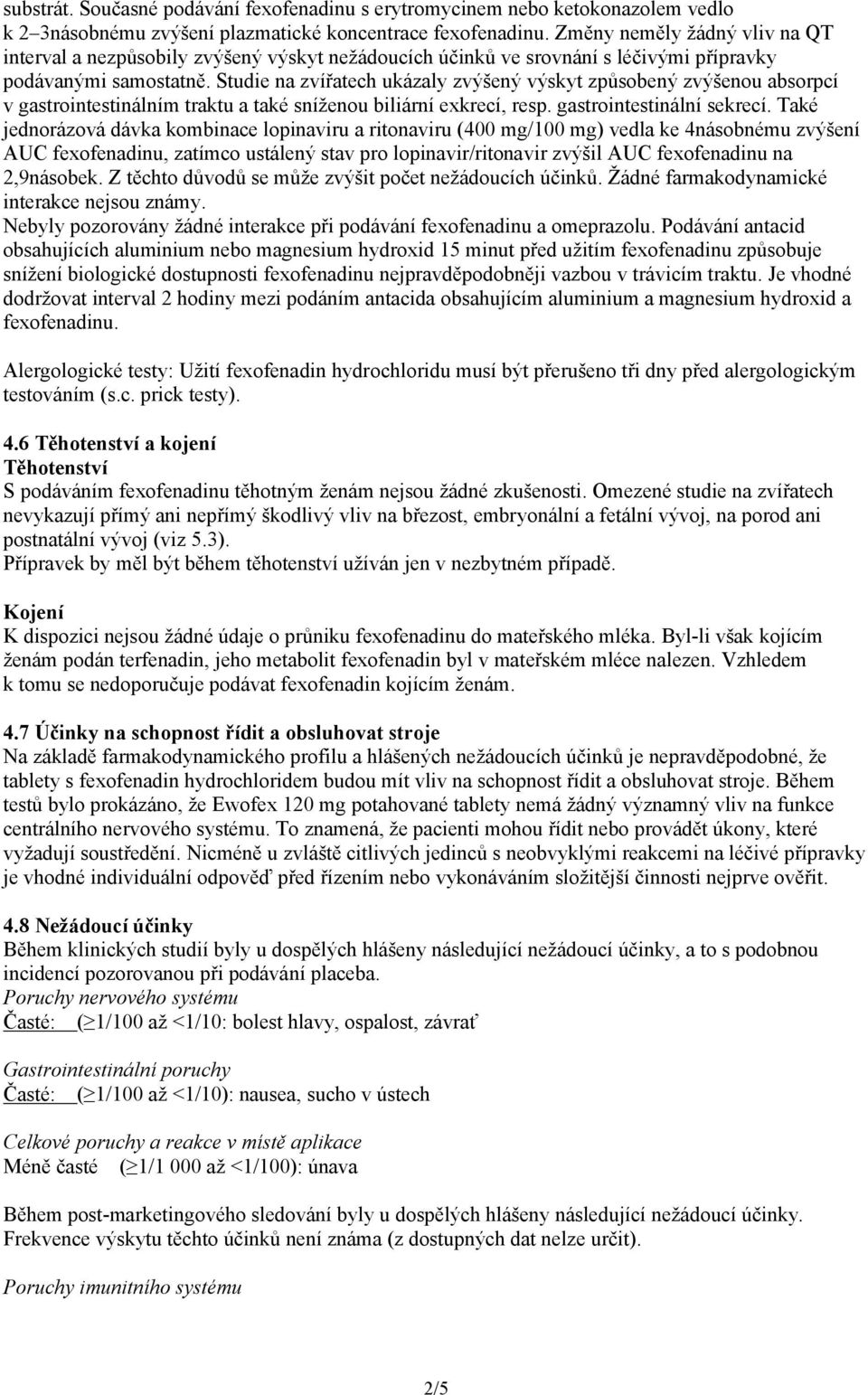Studie na zvířatech ukázaly zvýšený výskyt způsobený zvýšenou absorpcí v gastrointestinálním traktu a také sníženou biliární exkrecí, resp. gastrointestinální sekrecí.