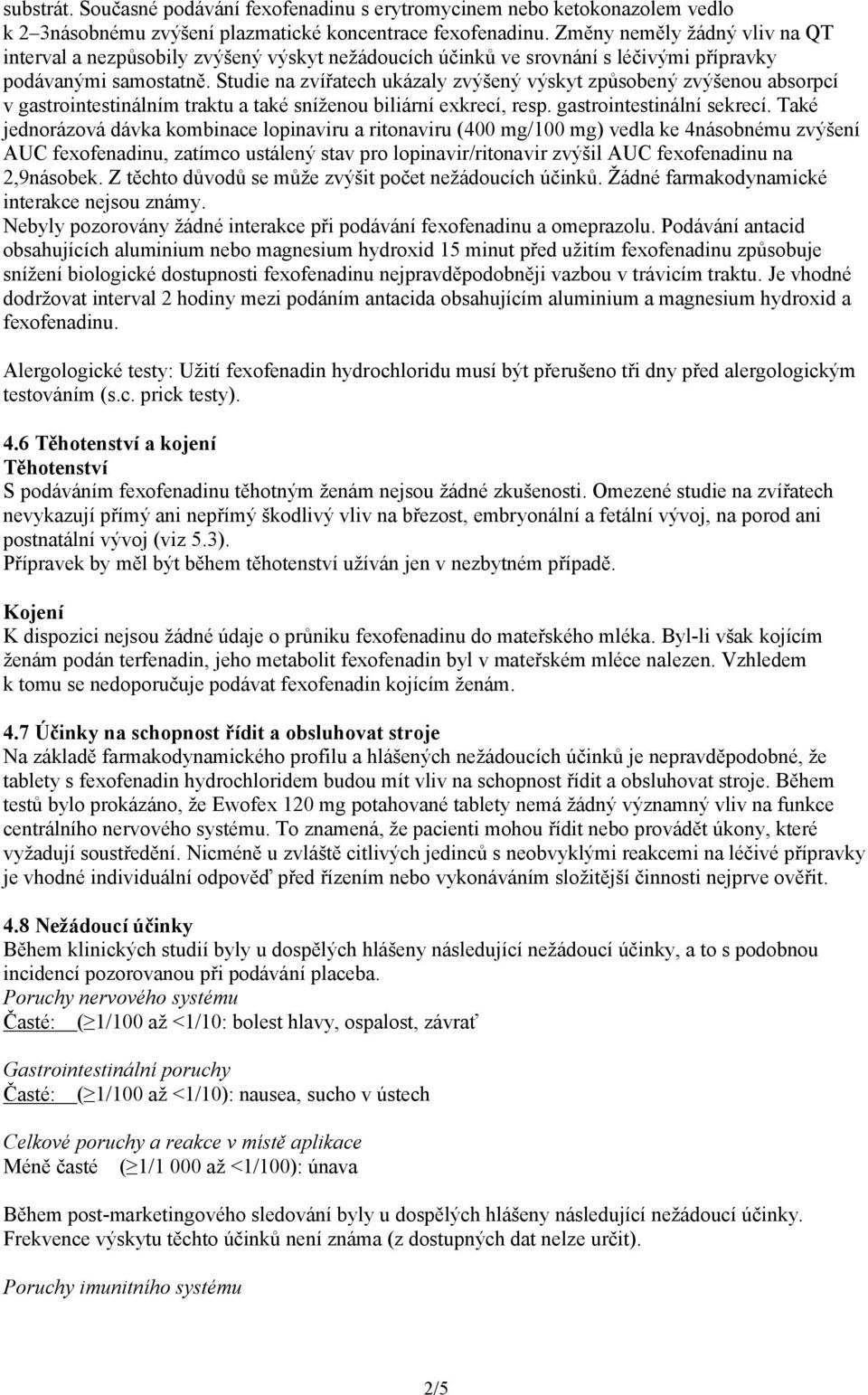 Studie na zvířatech ukázaly zvýšený výskyt způsobený zvýšenou absorpcí v gastrointestinálním traktu a také sníženou biliární exkrecí, resp. gastrointestinální sekrecí.