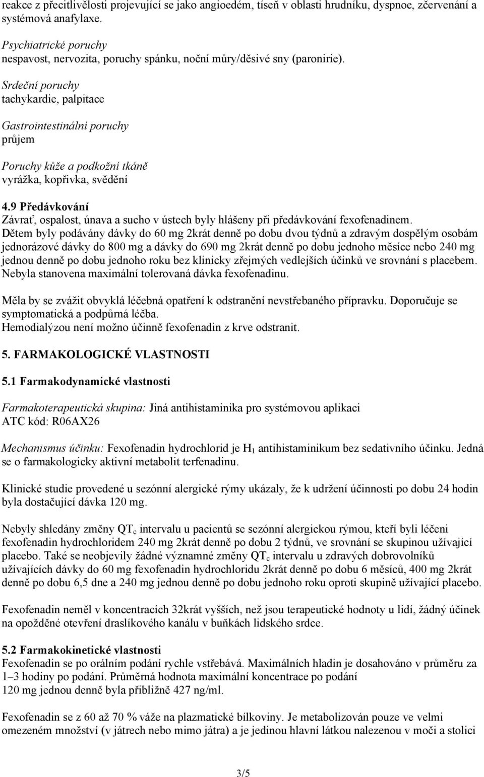 Srdeční poruchy tachykardie, palpitace Gastrointestinální poruchy průjem Poruchy kůže a podkožní tkáně vyrážka, kopřivka, svědění 4.