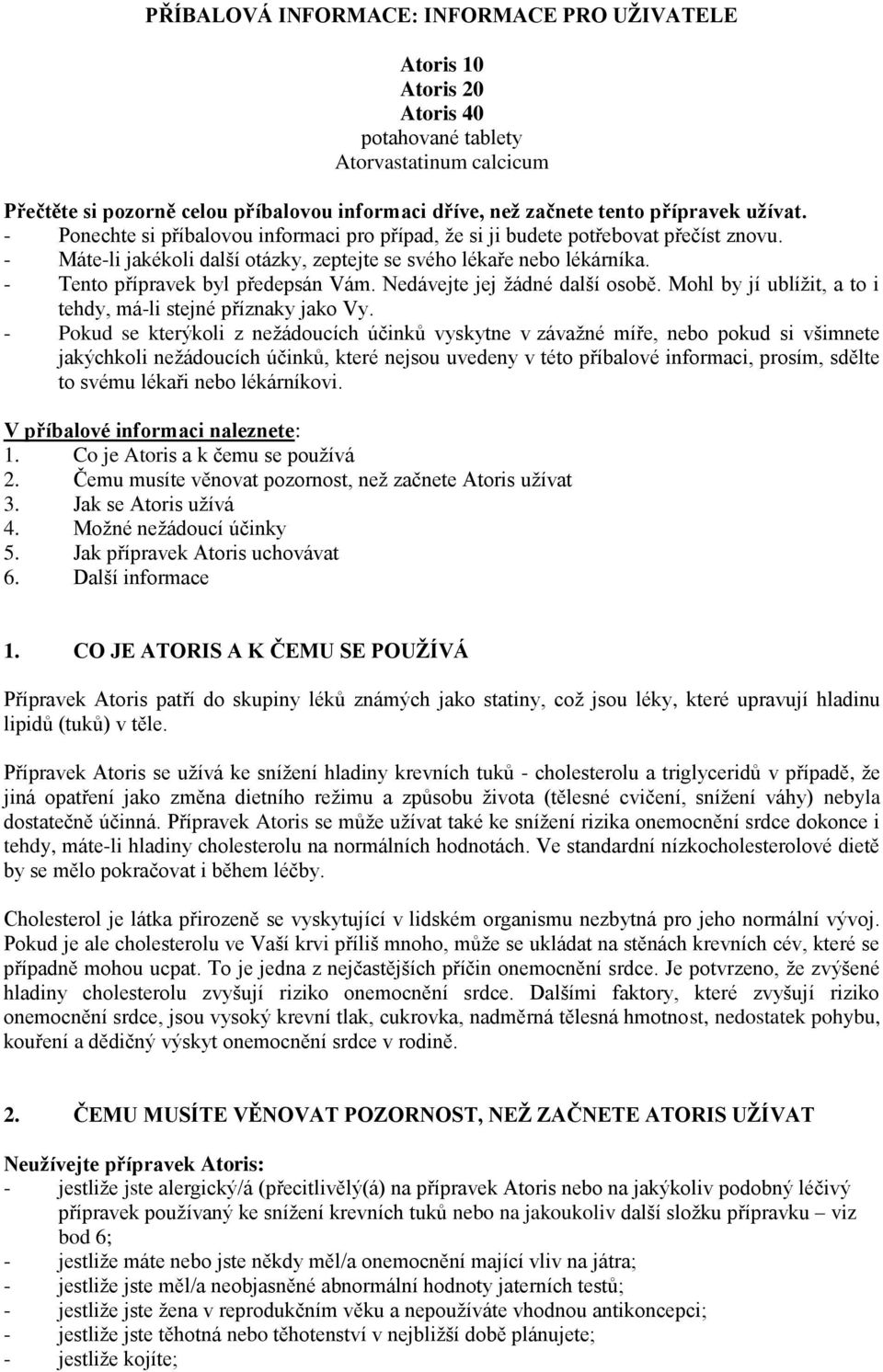 - Tento přípravek byl předepsán Vám. Nedávejte jej žádné další osobě. Mohl by jí ublížit, a to i tehdy, má-li stejné příznaky jako Vy.