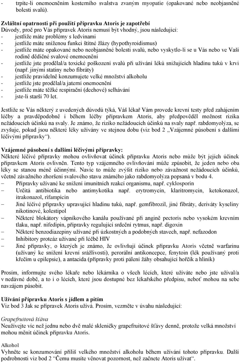 funkci štítné žlázy (hypothyroidismus) - jestliže máte opakované nebo neobjasněné bolesti svalů, nebo vyskytlo-li se u Vás nebo ve Vaší rodině dědičné svalové onemocnění - jestliže jste prodělal/a