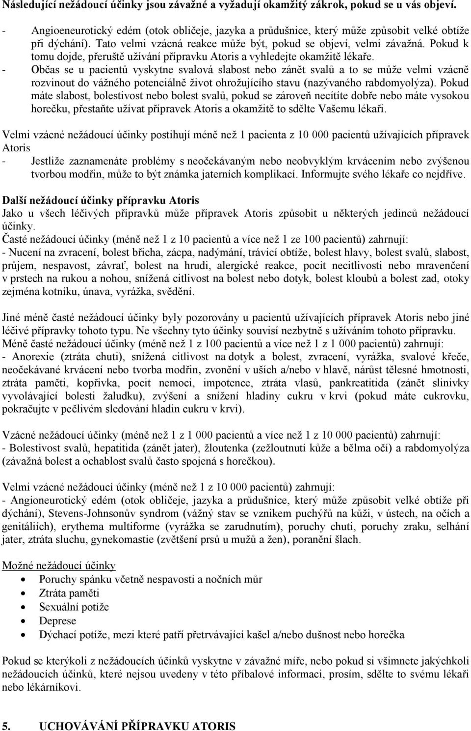 - Občas se u pacientů vyskytne svalová slabost nebo zánět svalů a to se může velmi vzácně rozvinout do vážného potenciálně život ohrožujícího stavu (nazývaného rabdomyolýza).